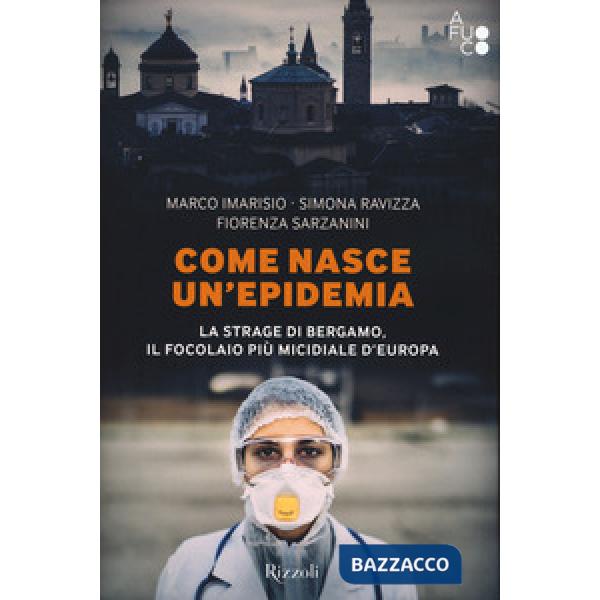 Come nasce un'epidemia. La strage di Bergamo. Il focolaio più micidiale d'Europa