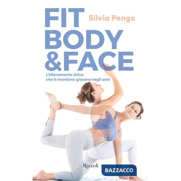 Fit body & face. L'allenamento dolce che ti mantiene giovane negli anni