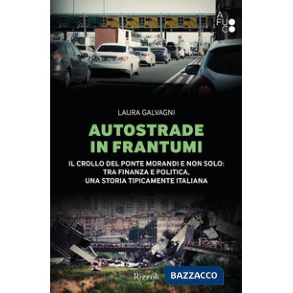 Autostrade in frantumi. Il crollo del ponte Morandi e non solo: tra finanza e politica, una storia tipicamente italiana