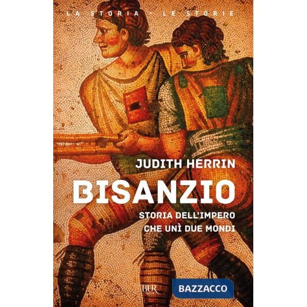 Bisanzio. Storia dell'impero che unì due mondi