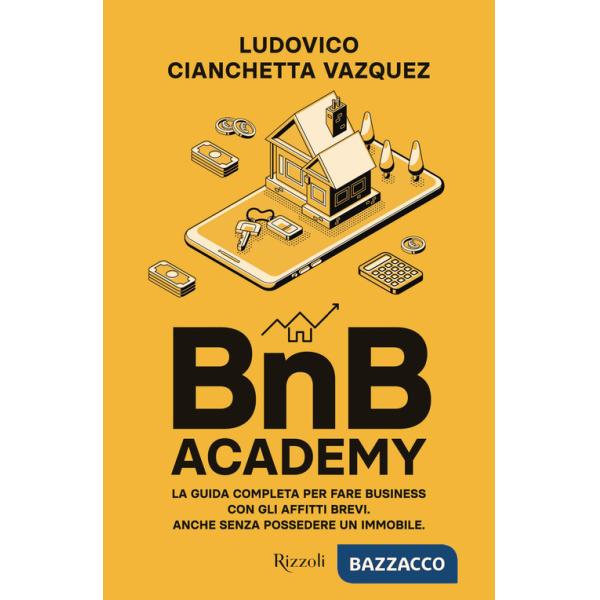 BnB Academy. La guida completa per fare business con gli affitti brevi. Anche senza possedere un immobile