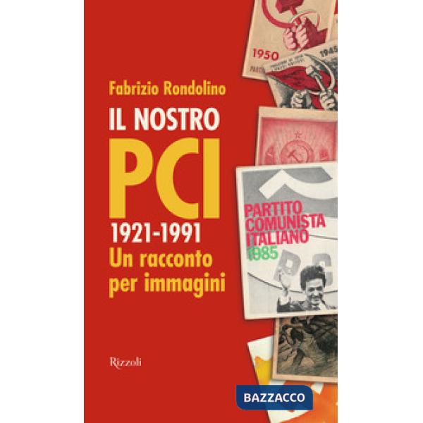 Nostro PCI. 1921-1991. Un racconto per immagini (Il)