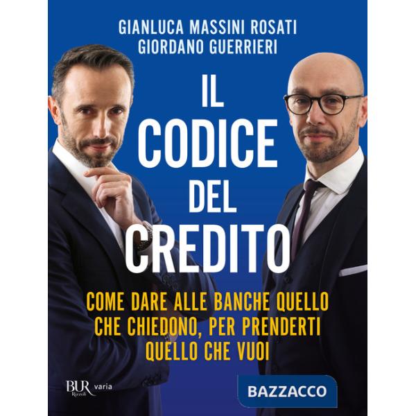Codice del credito. Come dare alle banche quello che chiedono, per prenderti quello che vuoi (Il)