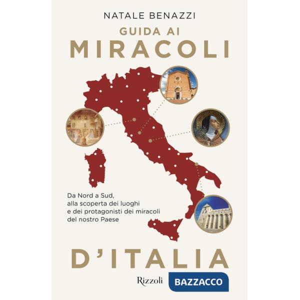 Guida ai miracoli d'Italia. Da Nord a Sud, alla scoperta dei luoghi e dei protagonisti dei miracoli del nostro Paese