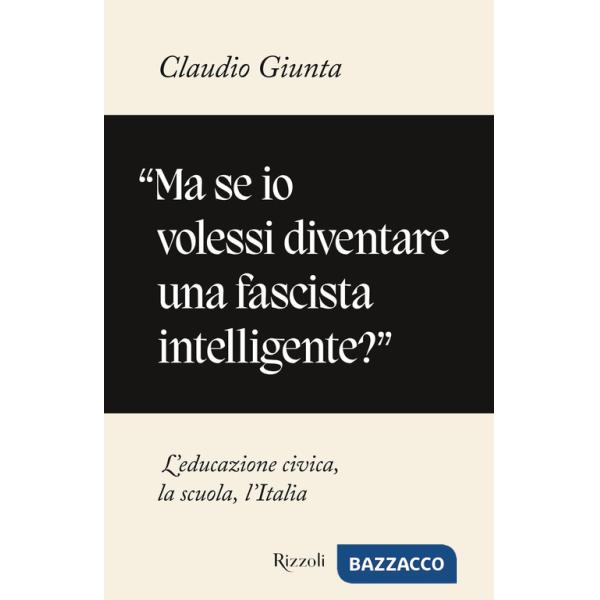 «Ma se io volessi diventare una fascista intelligente?». L'educazione civica, la scuola, l'Italia