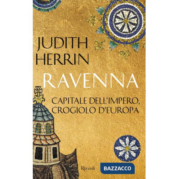 Ravenna. Capitale dell'Impero, crogiolo d'Europa