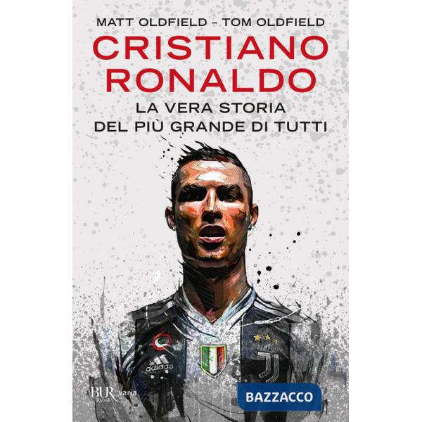 Cristiano Ronaldo. La vera storia del più grande di tutti