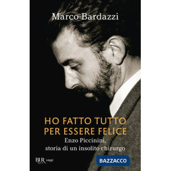 Ho fatto tutto per essere felice. Enzo Piccinini, storia di un insolito chirurgo