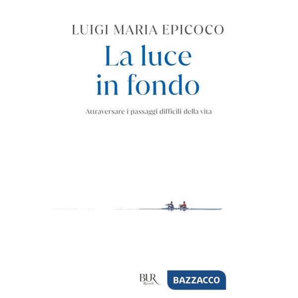 Luce in fondo. Attraversare i passaggi difficili della vita (La)