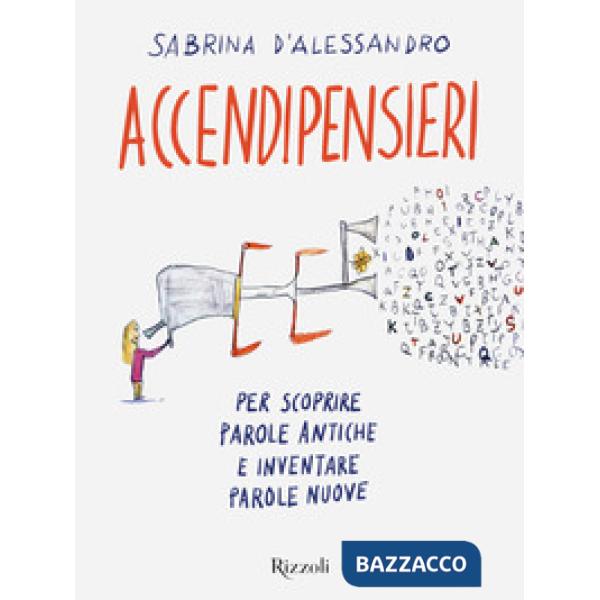 Accendipensieri. Per scoprire parole antiche e inventare parole nuove