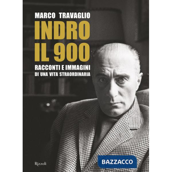 Indro: il 900. Racconti e immagini di una vita straordinaria