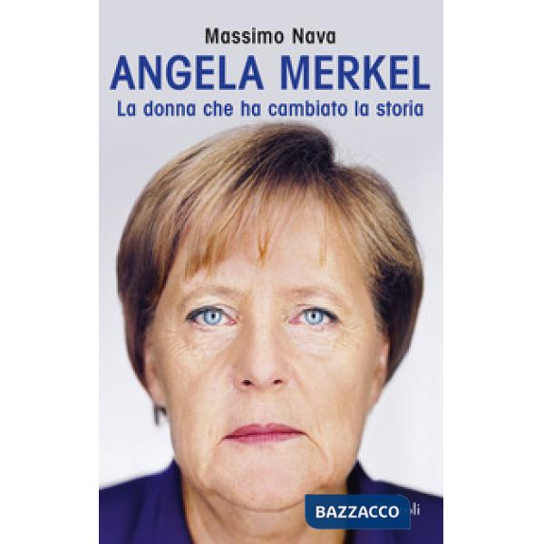 Angela Merkel. La donna che ha cambiato la storia