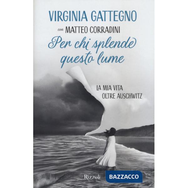 Per chi splende questo lume. La mia vita oltre Auschwitz