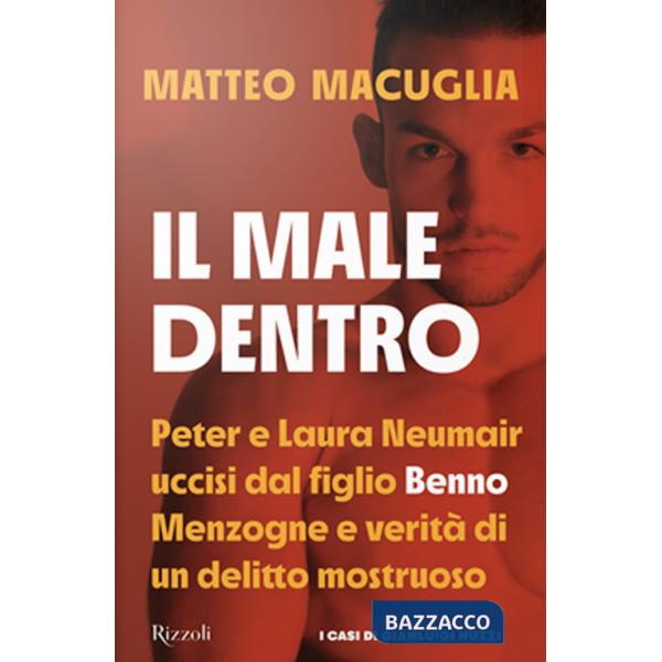 Male dentro. Peter e Laura Nuemair uccisi dal figlio Benno. Menzogne e verità di un delitto mostruoso (Il)