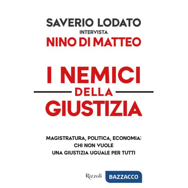 Nemici della giustizia. Magistratura, politica, economia: chi non vuole una giustizia uguale per tutti (I)