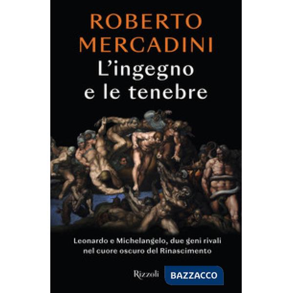 Ingegno e le tenebre. Leonardo e Michelangelo, due geni rivali nel cuore oscuro del Rinascimento (L')