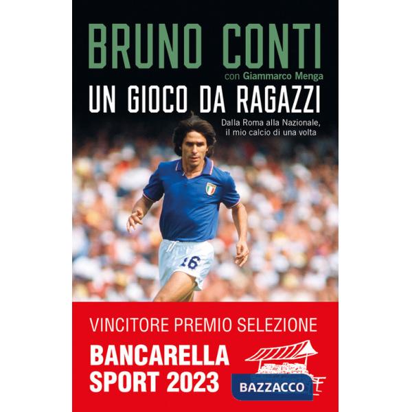 Gioco da ragazzi. Dalla Roma alla Nazionale, il mio calcio di una volta (Un)