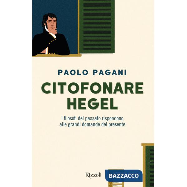 Citofonare Hegel. I filosofi del passato rispondono alle grandi domande del presente