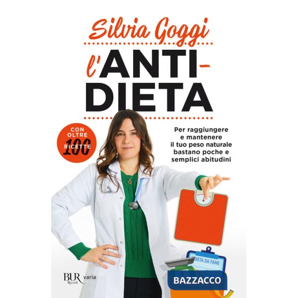 Anti-dieta. Per raggiungere e mantenere il tuo peso naturale bastano poche e semplici abitudini. Con oltre 100 ricette (L')