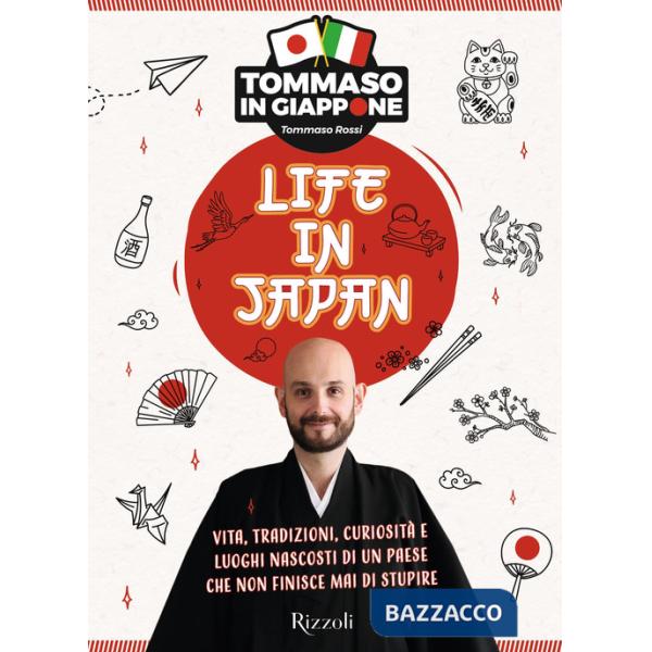 Life in Japan. Vita, tradizioni, curiosità e luoghi nascosti di un paese che non finisce mai di stupire