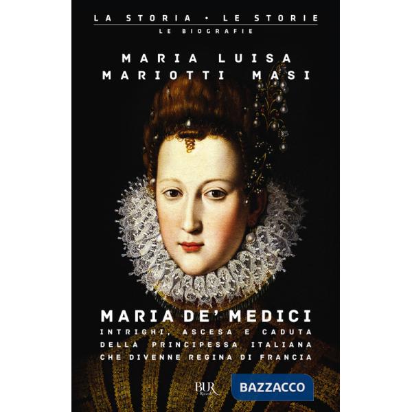 Maria de' Medici. Intrighi, ascesa e caduta della principessa italiana che divenne regina di Francia