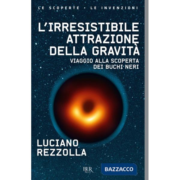 Irresistibile attrazione della gravità. Viaggio alla scoperta dei buchi neri (L')