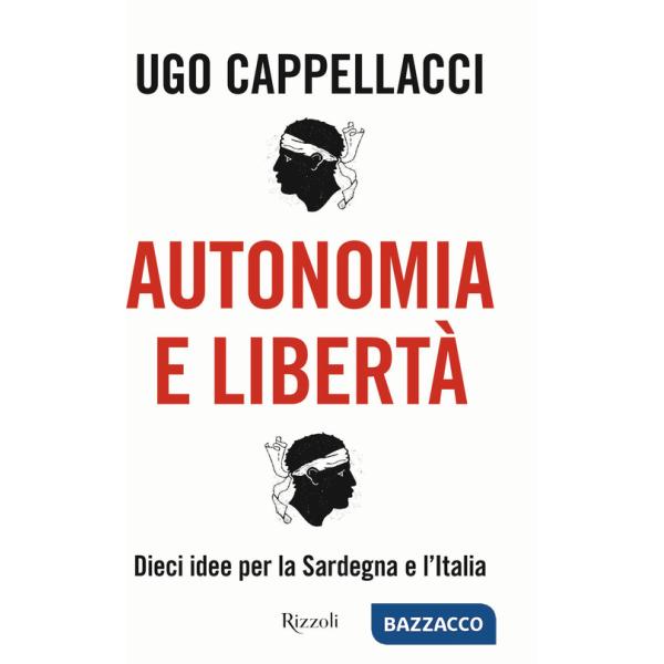 Autonomia e libertà. Dieci idee per la Sardegna e l'Italia