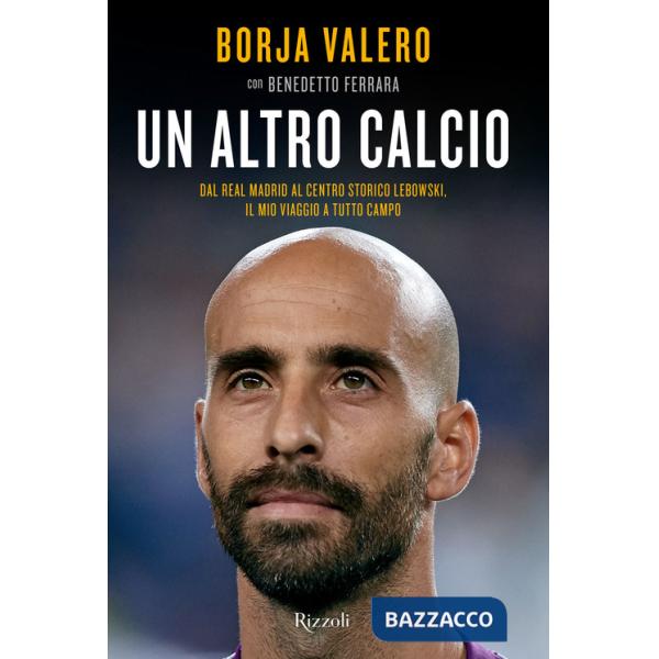 Altro calcio. Dal Real Madrid al Centro Storico Lebowski, il mio viaggio a tutto campo (Un)