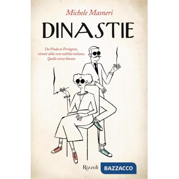 Dinastie. Da Prada ai Ferragnez, ritratti della vera nobilità italiana. Quella senza blasone