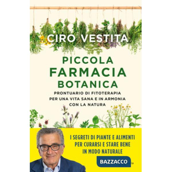 Piccola farmacia botanica. Prontuario di fitoterapia per una vita sana e in armonia con la natura