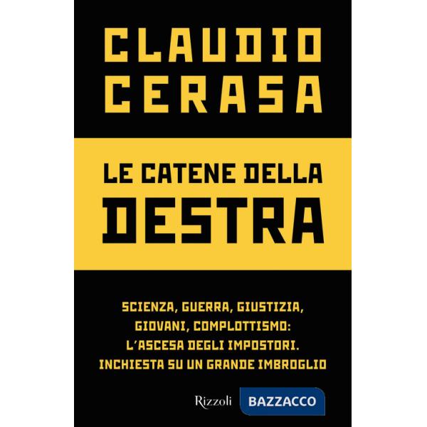 Catene della destra. Scienza, guerra, giustizia, giovani, complottismo: l'ascesa degli impostori. Inchiesta su un grande imbrogl