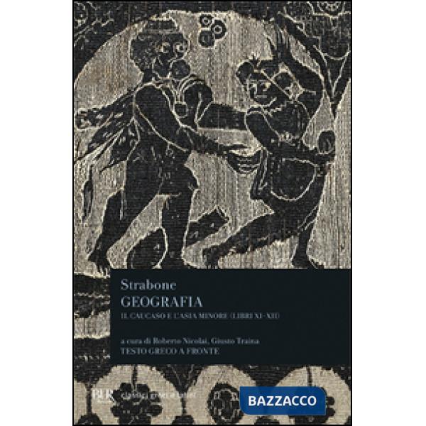 Geografia. Il Caucaso e l'Asia Minore. Libri 11º e 12º. Testo greco a fronte