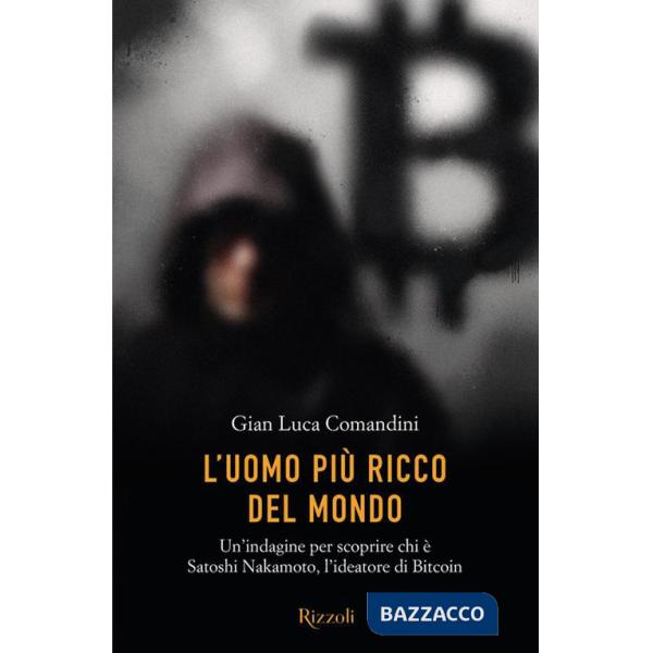 Uomo più ricco del mondo. Un'indagine per scoprire chi è Satoshi Nakamoto, l'ideatore di Bitcoin (L')