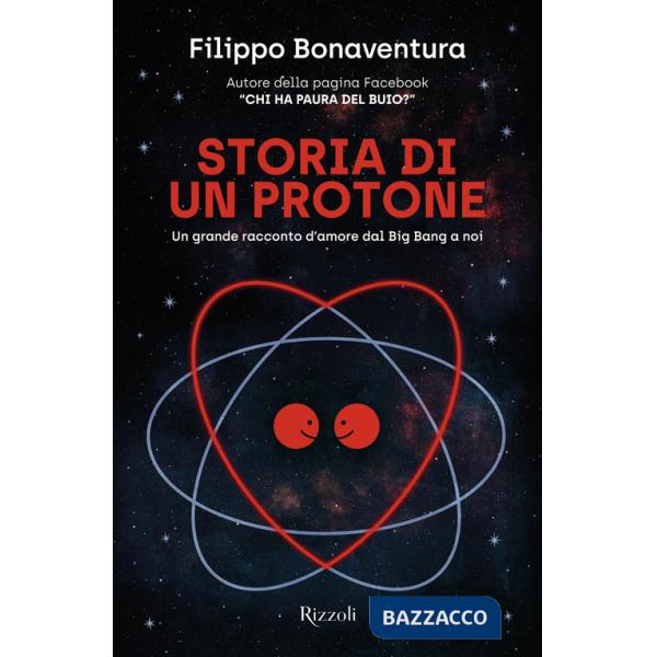 Storia di un protone. Un grande racconto d'amore dal Big Bang a noi