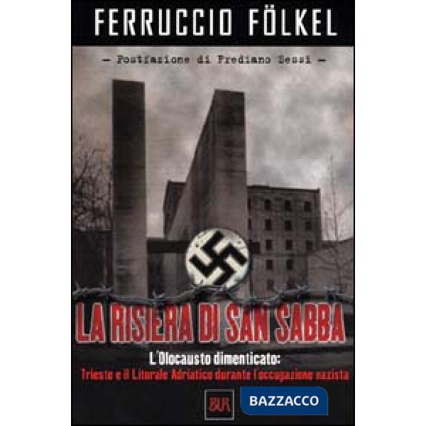 Risiera di San Sabba. L'olocausto dimenticato: Trieste e il litorale adriatico durante l'occupazione nazista (La)