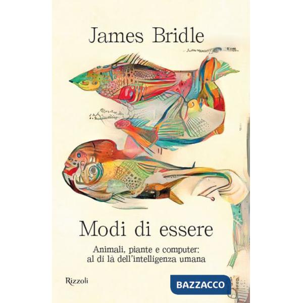 Modi di essere. Animali, piante e computer: al di là dell'intelligenza umana