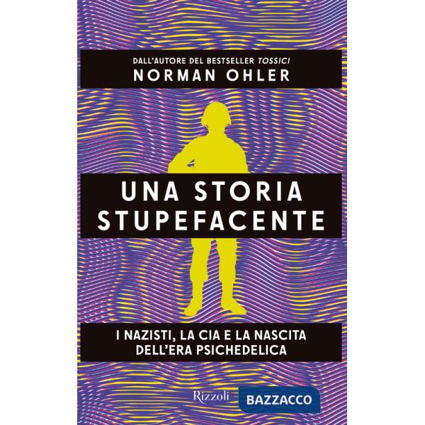 Storia stupefacente. I nazisti, la CIA e la nascita dell'era psichedelica (Una)