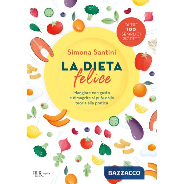 Dieta felice. Mangiare con gusto e dimagrire si può: dalla teoria alla pratica (La)