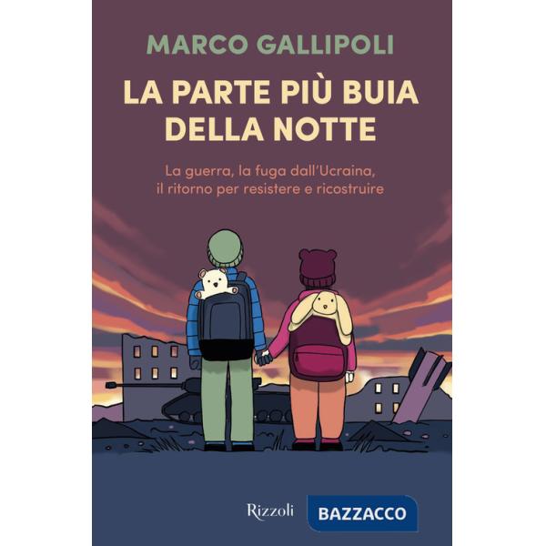 Parte più buia della notte. La guerra, la fuga dall'Ucraina, il ritorno per resistere e ricostruire (La)