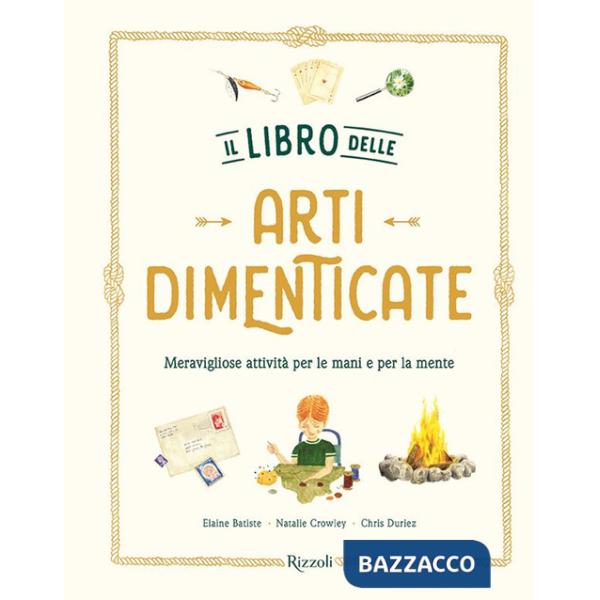 Libro delle arti dimenticate. Meravigliose attività per le mani e per la mente. Ediz. illustrata (Il)