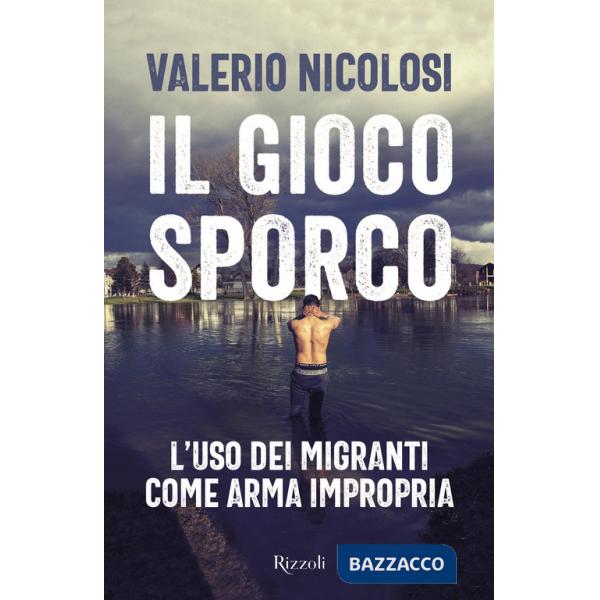 Gioco sporco. L'uso dei migranti come arma impropria (Il)
