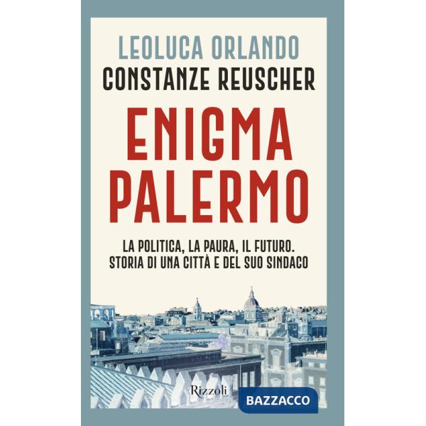 Enigma Palermo. La politica, la paura, il futuro. Storia di una città e del suo sindaco