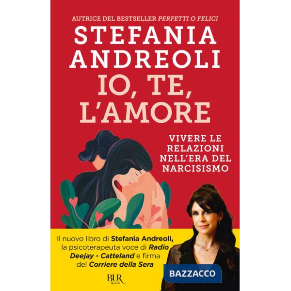 Io, te, l'amore. Vivere le relazioni nell'era del narcisismo