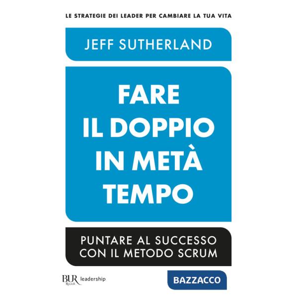 Fare il doppio in metà tempo. Puntare al successo con il metodo Scrum