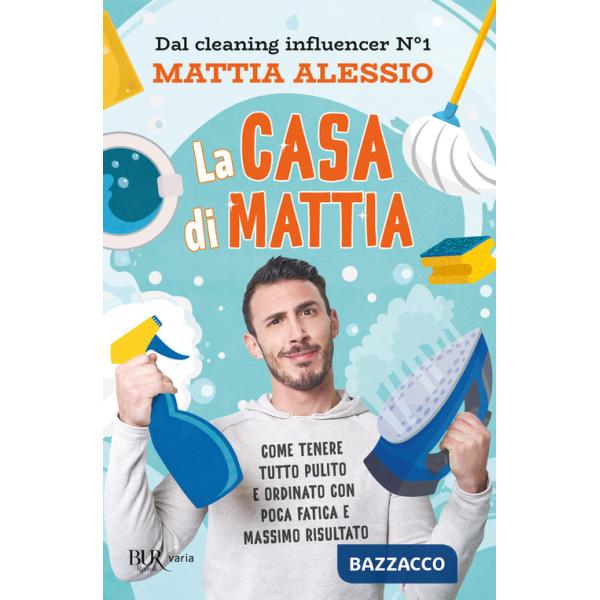 Casa di Mattia. Come tenere tutto pulito e ordinato con poca fatica e massimo risultato (La)