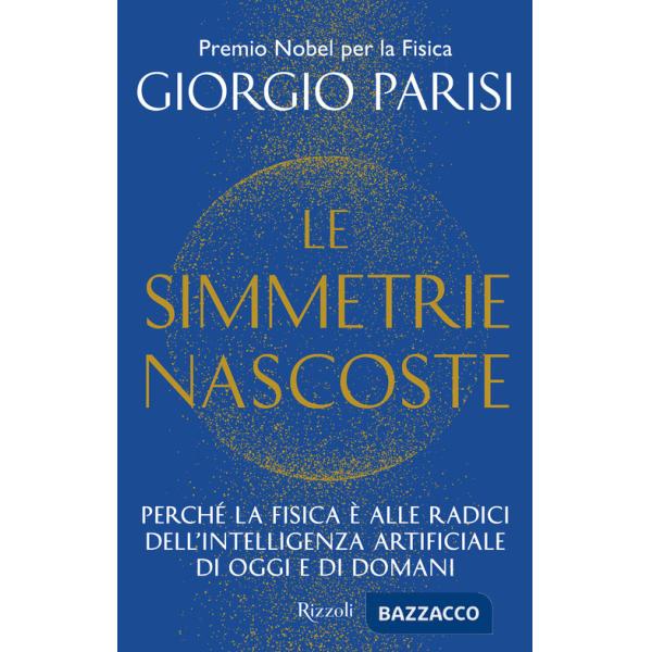 Simmetrie nascoste. Perché la fisica è alle radici dell'intelligenza artificiale di oggi e di domani (Le)