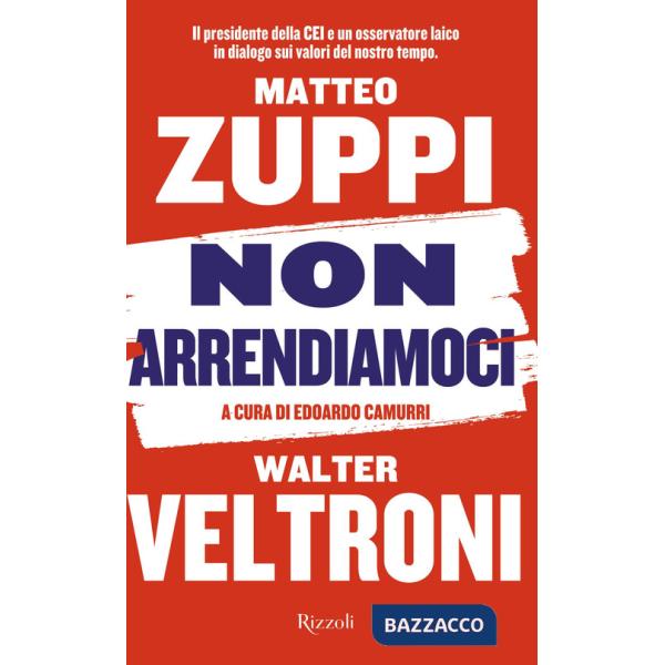 Non arrendiamoci. Il presidente della CEI e un osservatore laico in dialogo sui valori del nostro tempo