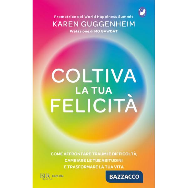Coltiva la tua felicità. Come affrontare traumi e difficoltà, cambiare le tue abitudini e trasformare la tua vita