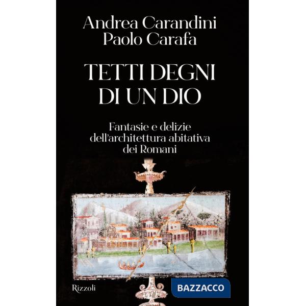 Tetti degni di un Dio. Fantasie e delizie dell'architettura abitativa dei romani
