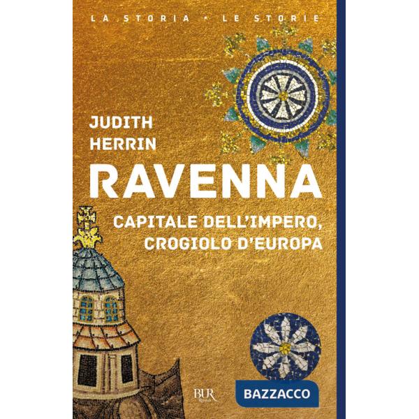 Ravenna. Capitale dell'Impero, crogiolo d'Europa
